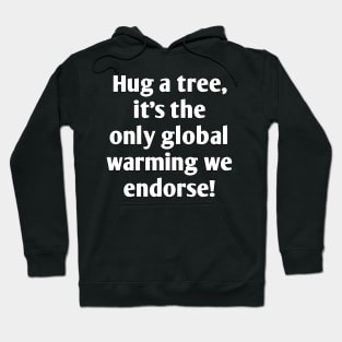 Hug a tree, it's the only global warming we endorse!" Hoodie